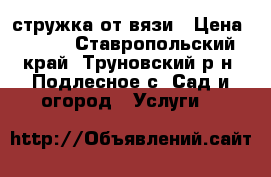 стружка от вязи › Цена ­ 200 - Ставропольский край, Труновский р-н, Подлесное с. Сад и огород » Услуги   